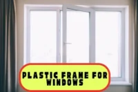 Plastic Frame for Windows: The Best Choice for Your Home