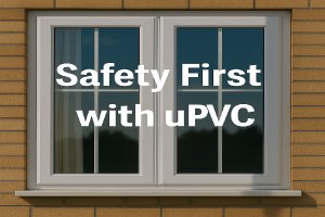 Why uPVC Windows Are a Safer Option